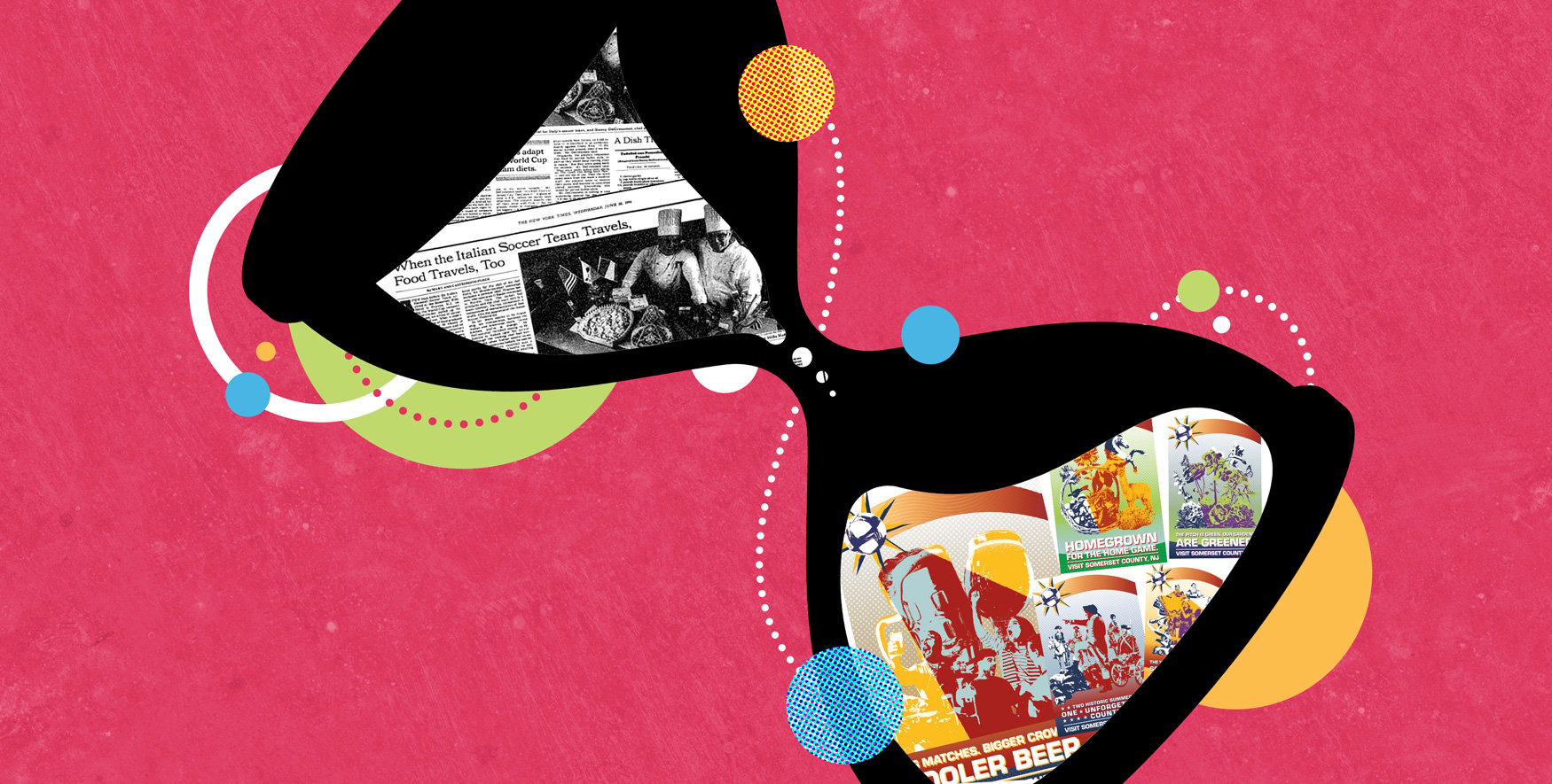  Hourglass holding a 1994 New York Times World Cup food clipping and Visit Somerset County, NJ soccer posters, on a raspberry pink background. 